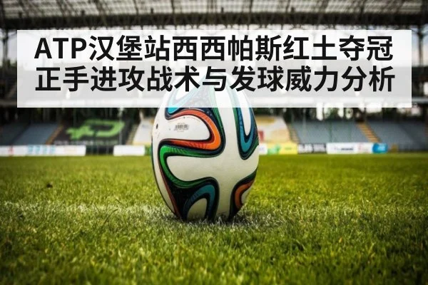 ATP汉堡站西西帕斯红土夺冠正手进攻战术与发球威力分析